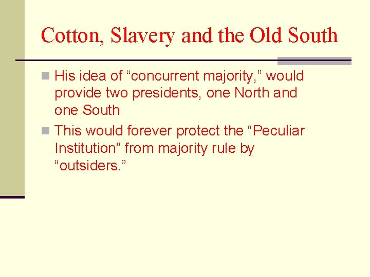 Cotton, Slavery and the Old South n His idea of “concurrent majority, ” would