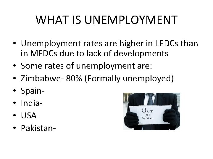 WHAT IS UNEMPLOYMENT • Unemployment rates are higher in LEDCs than in MEDCs due