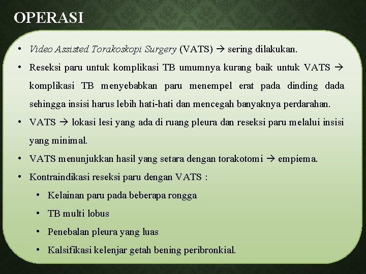 OPERASI • Video Assisted Torakoskopi Surgery (VATS) sering dilakukan. • Reseksi paru untuk komplikasi