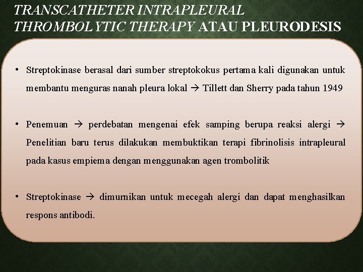 TRANSCATHETER INTRAPLEURAL THROMBOLYTIC THERAPY ATAU PLEURODESIS • Streptokinase berasal dari sumber streptokokus pertama kali