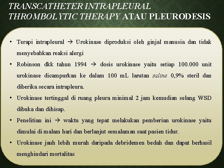 TRANSCATHETER INTRAPLEURAL THROMBOLYTIC THERAPY ATAU PLEURODESIS • Terapi intrapleural Urokinase diproduksi oleh ginjal manusia