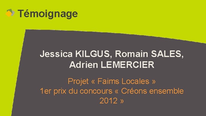 Témoignage Jessica KILGUS, Romain SALES, Adrien LEMERCIER Projet « Faims Locales » 1 er