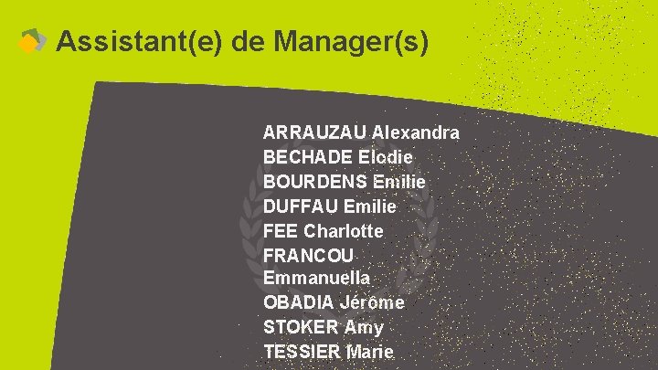 Assistant(e) de Manager(s) ARRAUZAU Alexandra BECHADE Elodie BOURDENS Emilie DUFFAU Emilie FEE Charlotte FRANCOU