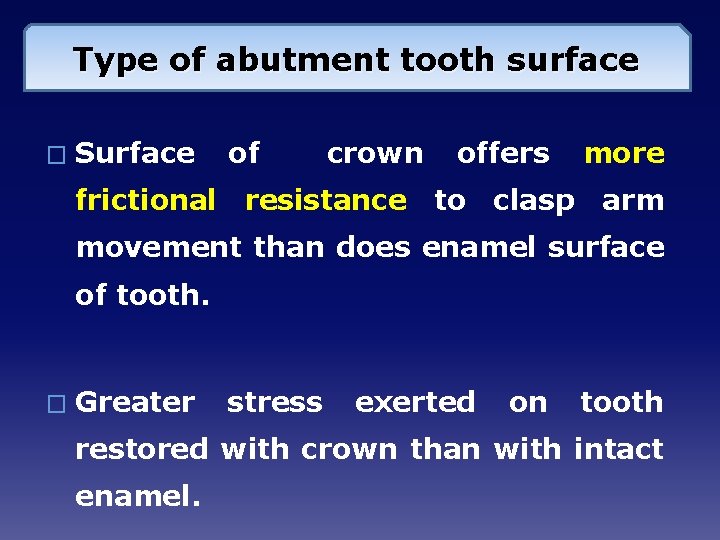 Type of abutment tooth surface � Surface of crown offers more frictional resistance to