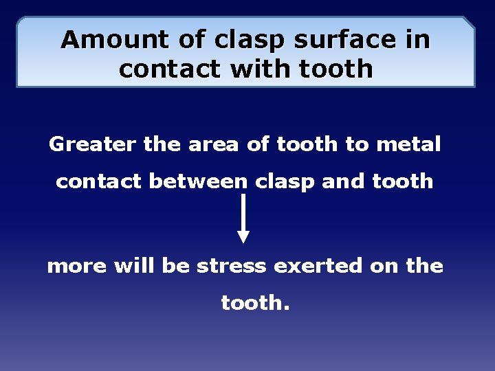 Amount of clasp surface in contact with tooth Greater the area of tooth to