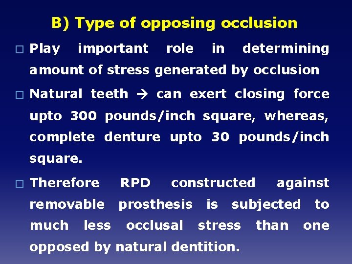 B) Type of opposing occlusion � Play important role in determining amount of stress