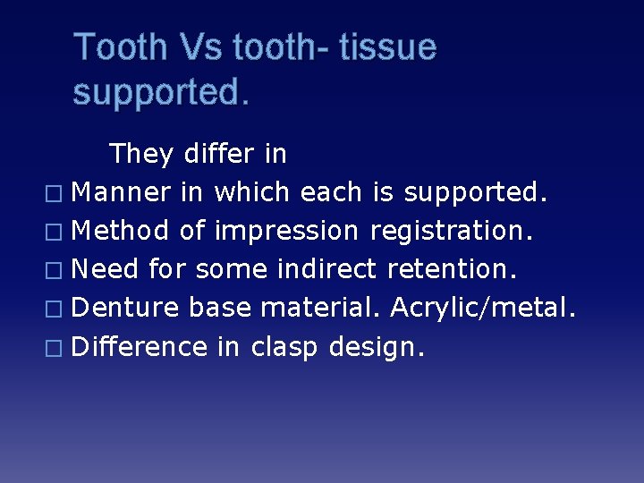 Tooth Vs tooth- tissue supported. They differ in � Manner in which each is