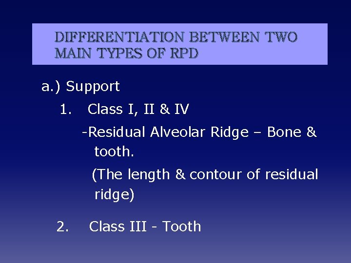 DIFFERENTIATION BETWEEN TWO MAIN TYPES OF RPD a. ) Support 1. Class I, II