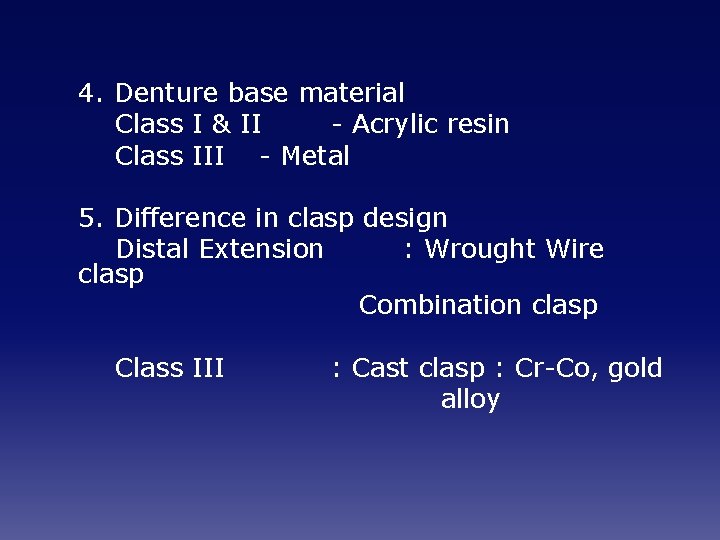 4. Denture base material Class I & II - Acrylic resin Class III -