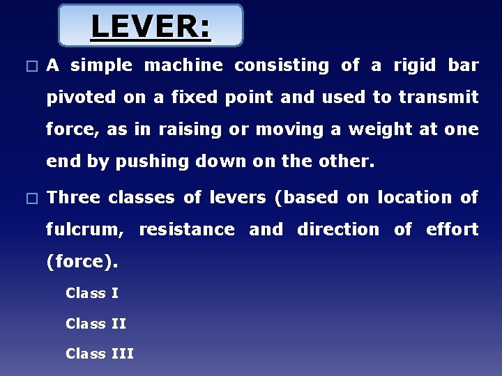 LEVER: � A simple machine consisting of a rigid bar pivoted on a fixed