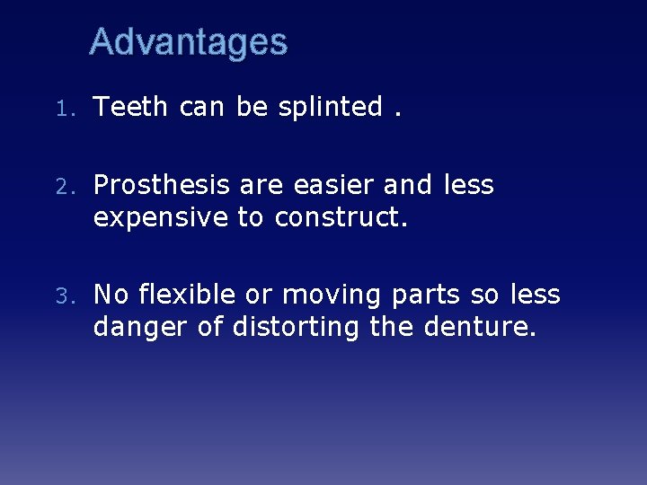 Advantages 1. Teeth can be splinted. 2. Prosthesis are easier and less expensive to