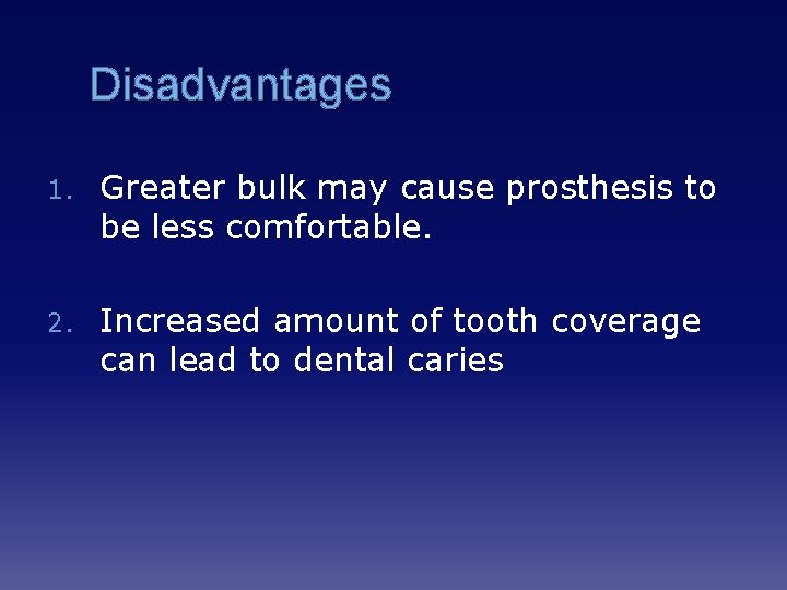 Disadvantages 1. Greater bulk may cause prosthesis to be less comfortable. 2. Increased amount