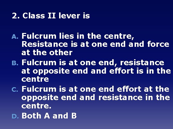 2. Class II lever is Fulcrum lies in the centre, Resistance is at one