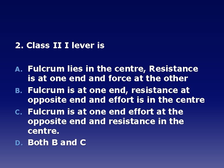 2. Class II I lever is A. B. C. D. Fulcrum lies in the