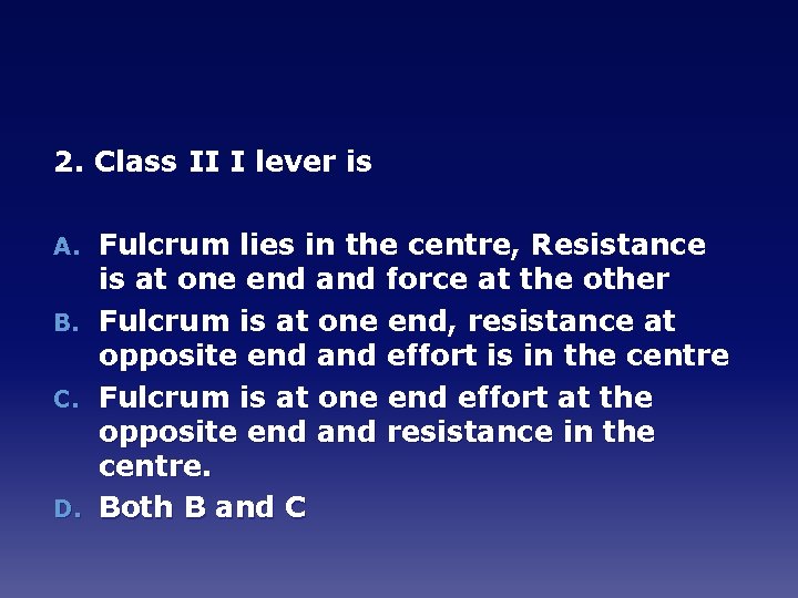 2. Class II I lever is A. B. C. D. Fulcrum lies in the