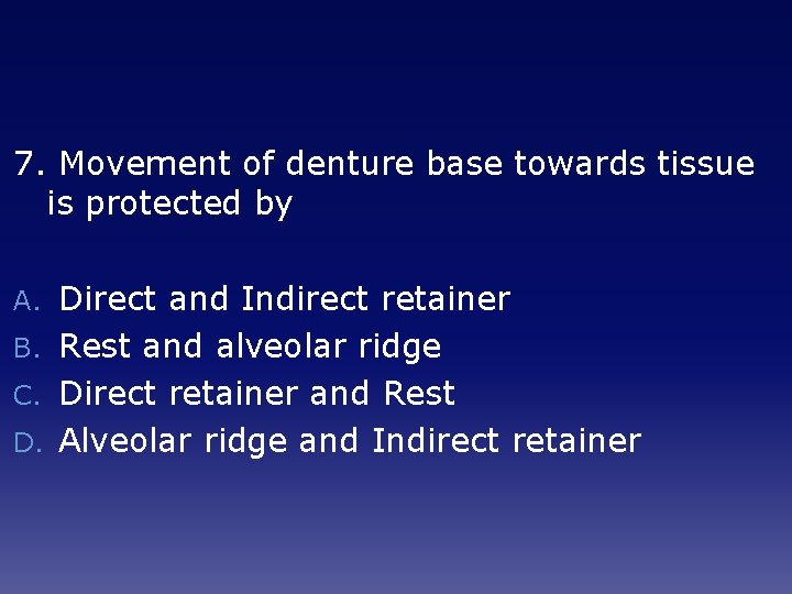 7. Movement of denture base towards tissue is protected by Direct and Indirect retainer