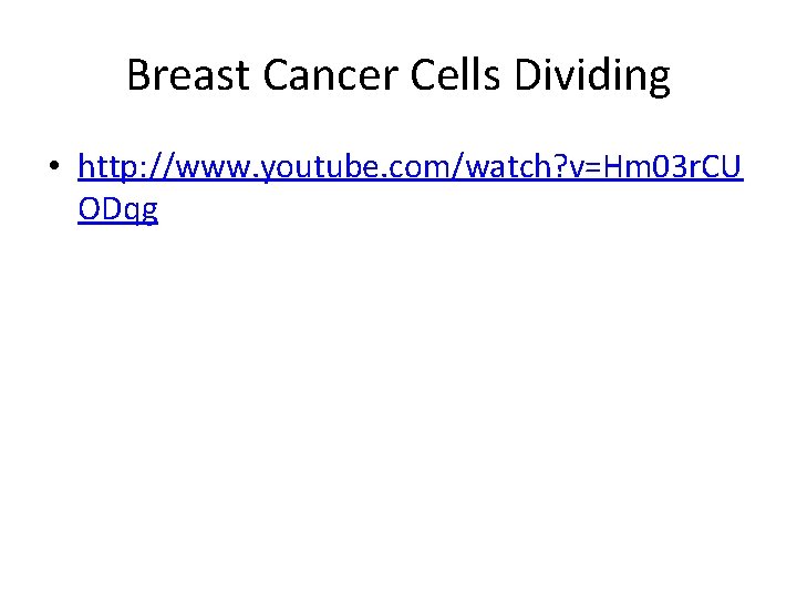 Breast Cancer Cells Dividing • http: //www. youtube. com/watch? v=Hm 03 r. CU ODqg