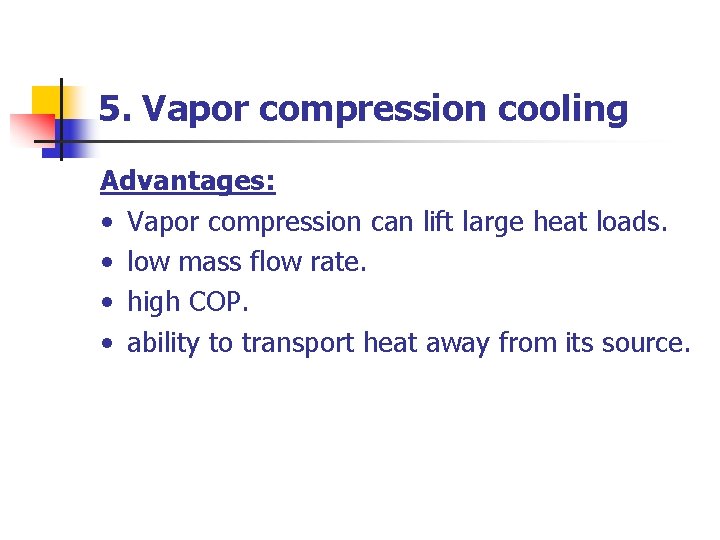 5. Vapor compression cooling Advantages: • Vapor compression can lift large heat loads. •