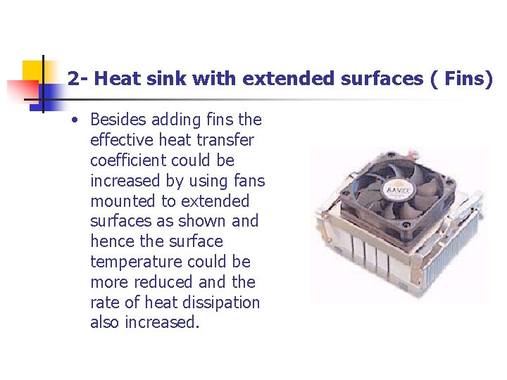 2 - Heat sink with extended surfaces ( Fins) • Besides adding fins the