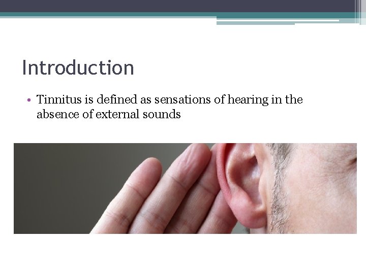 Introduction • Tinnitus is defined as sensations of hearing in the absence of external