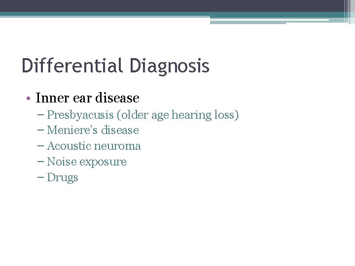 Differential Diagnosis • Inner ear disease – Presbyacusis (older age hearing loss) – Meniere’s