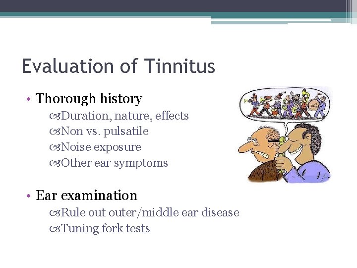 Evaluation of Tinnitus • Thorough history Duration, nature, effects Non vs. pulsatile Noise exposure