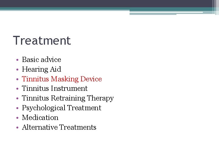 Treatment • • Basic advice Hearing Aid Tinnitus Masking Device Tinnitus Instrument Tinnitus Retraining