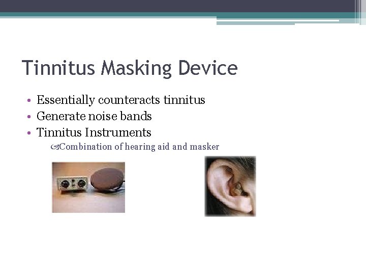 Tinnitus Masking Device • Essentially counteracts tinnitus • Generate noise bands • Tinnitus Instruments