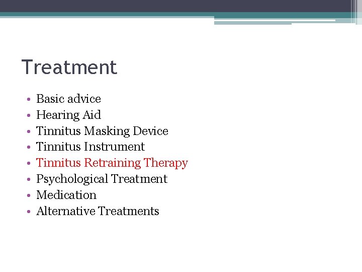 Treatment • • Basic advice Hearing Aid Tinnitus Masking Device Tinnitus Instrument Tinnitus Retraining