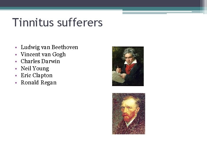 Tinnitus sufferers • • • Ludwig van Beethoven Vincent van Gogh Charles Darwin Neil