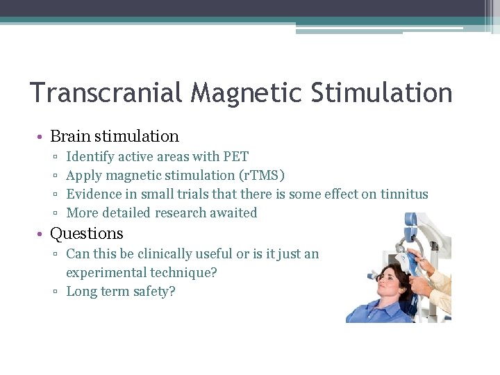Transcranial Magnetic Stimulation • Brain stimulation ▫ ▫ Identify active areas with PET Apply