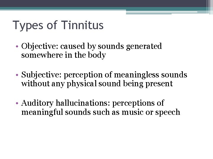 Types of Tinnitus • Objective: caused by sounds generated somewhere in the body •