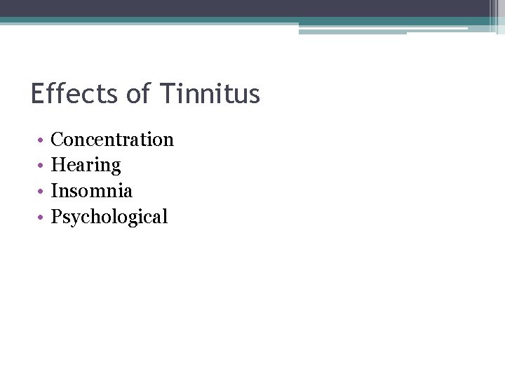 Effects of Tinnitus • • Concentration Hearing Insomnia Psychological 