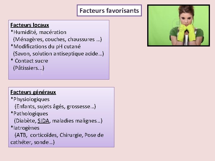 Facteurs favorisants Facteurs locaux *Humidité, macération (Ménagères, couches, chaussures …) *Modifications du p. H