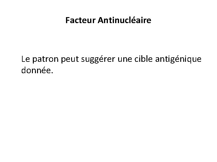 Facteur Antinucléaire Le patron peut suggérer une cible antigénique donnée. 