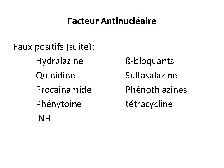 Facteur Antinucléaire Faux positifs (suite): Hydralazine Quinidine Procainamide Phénytoine INH ß-bloquants Sulfasalazine Phénothiazines tétracycline