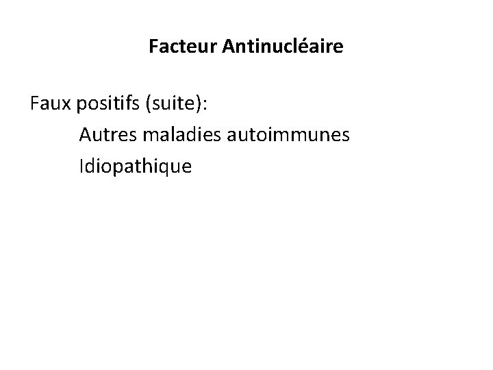 Facteur Antinucléaire Faux positifs (suite): Autres maladies autoimmunes Idiopathique 