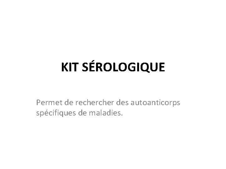 KIT SÉROLOGIQUE Permet de recher des autoanticorps spécifiques de maladies. 