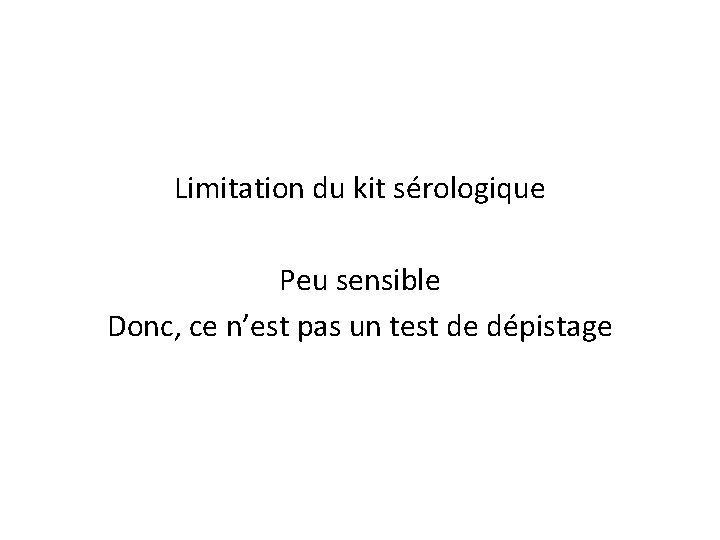 Limitation du kit sérologique Peu sensible Donc, ce n’est pas un test de dépistage