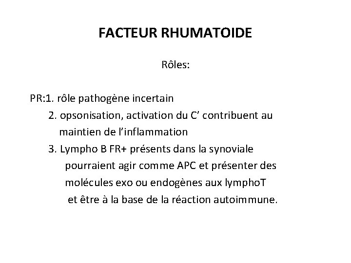 FACTEUR RHUMATOIDE Rôles: PR: 1. rôle pathogène incertain 2. opsonisation, activation du C’ contribuent