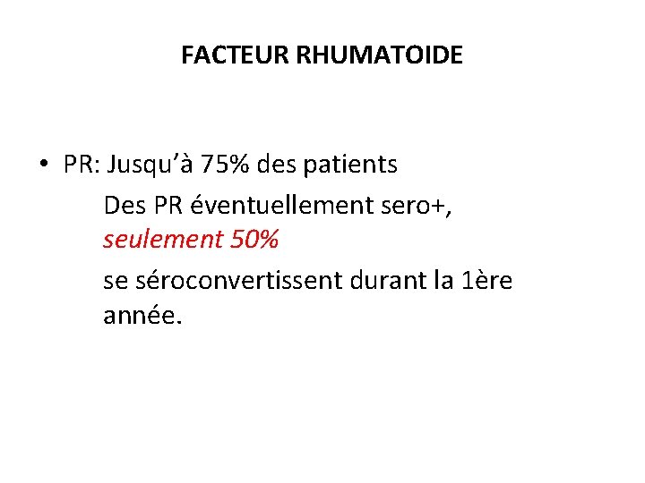 FACTEUR RHUMATOIDE • PR: Jusqu’à 75% des patients Des PR éventuellement sero+, seulement 50%