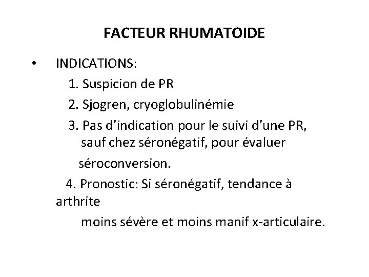 FACTEUR RHUMATOIDE • INDICATIONS: 1. Suspicion de PR 2. Sjogren, cryoglobulinémie 3. Pas d’indication