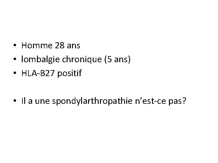  • Homme 28 ans • lombalgie chronique (5 ans) • HLA-B 27 positif