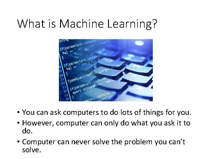 What is Machine Learning? • You can ask computers to do lots of things