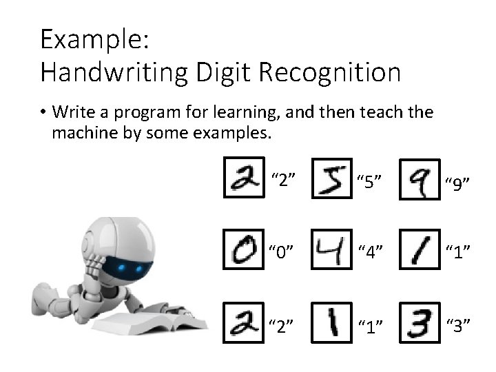 Example: Handwriting Digit Recognition • Write a program for learning, and then teach the