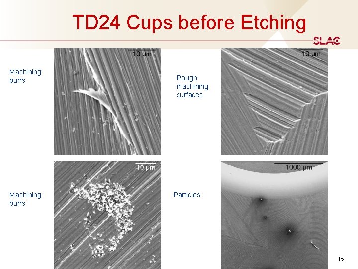 TD 24 Cups before Etching Machining burrs Rough machining surfaces Machining burrs Particles 15