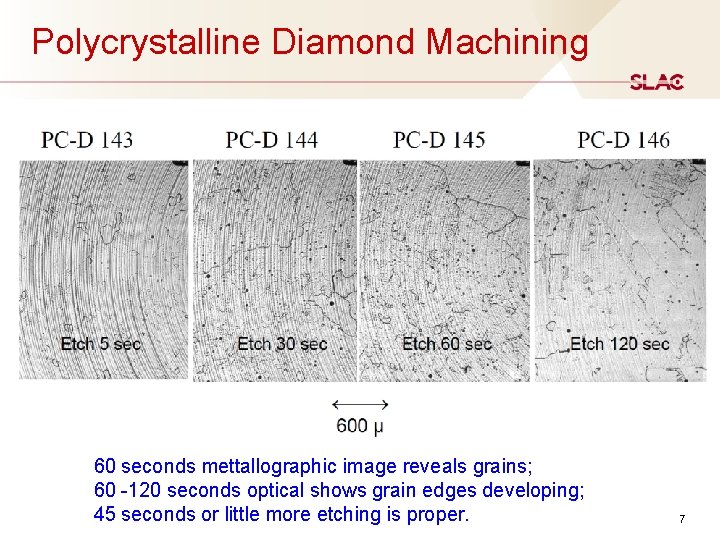 Polycrystalline Diamond Machining 60 seconds mettallographic image reveals grains; 60 -120 seconds optical shows