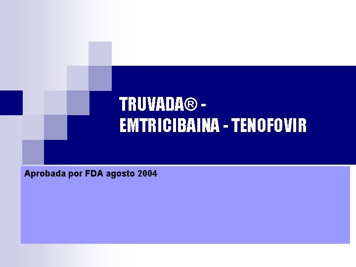 TRUVADA® EMTRICIBAINA - TENOFOVIR Aprobada por FDA agosto 2004 