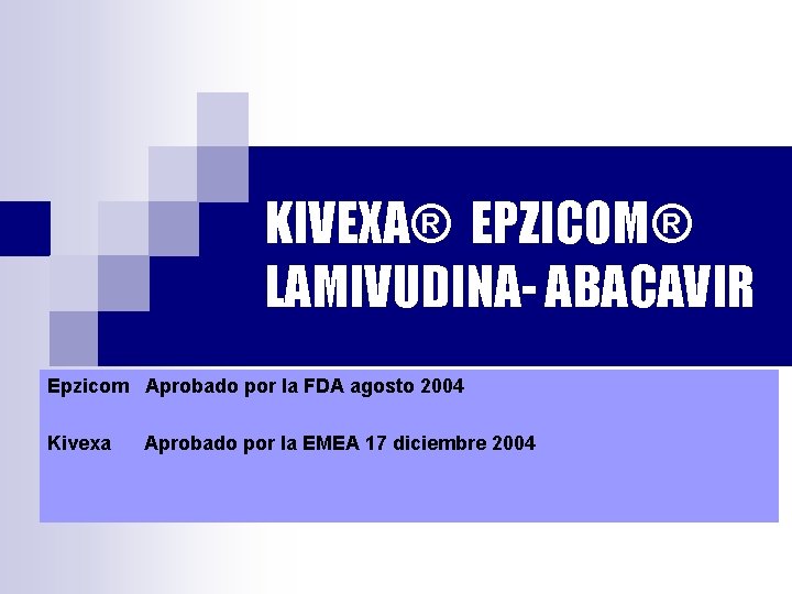 KIVEXA® EPZICOM® LAMIVUDINA- ABACAVIR Epzicom Aprobado por la FDA agosto 2004 Kivexa Aprobado por