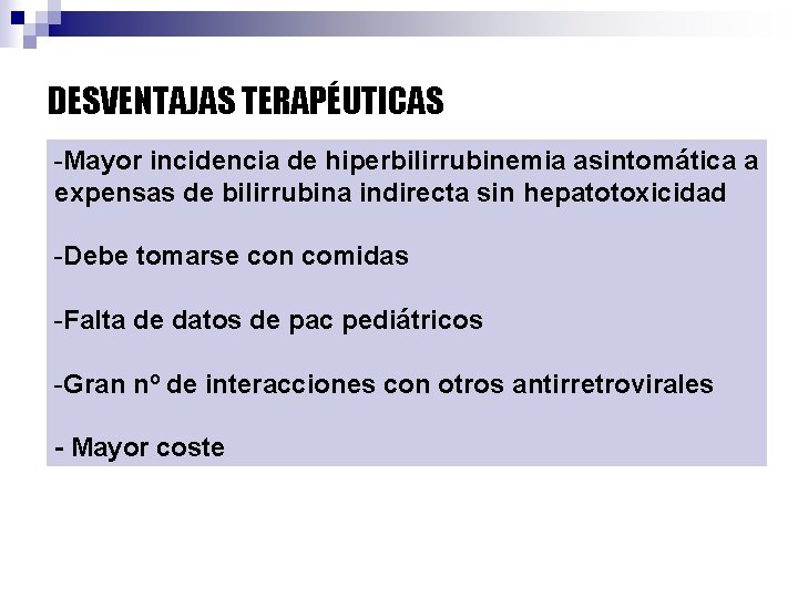 DESVENTAJAS TERAPÉUTICAS -Mayor incidencia de hiperbilirrubinemia asintomática a expensas de bilirrubina indirecta sin hepatotoxicidad